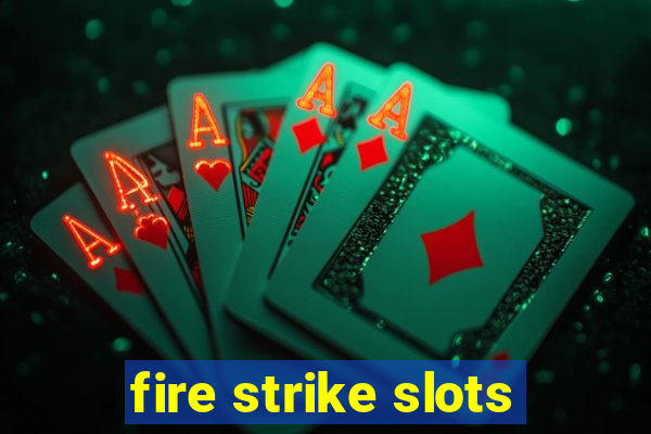 fire strike slots