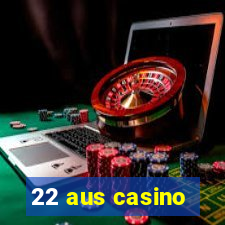 22 aus casino