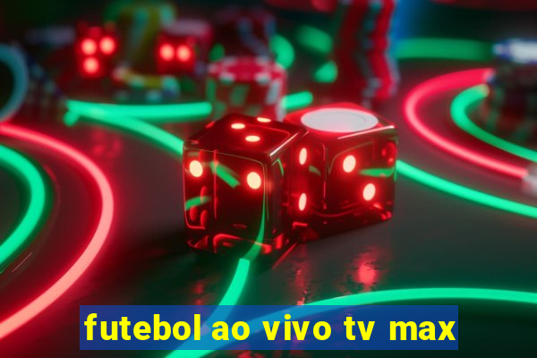 futebol ao vivo tv max