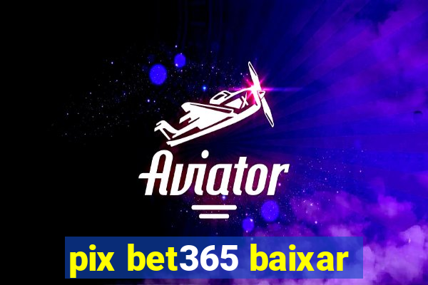 pix bet365 baixar