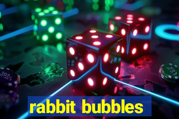 rabbit bubbles