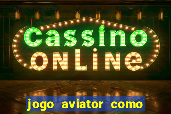 jogo aviator como ganhar dinheiro