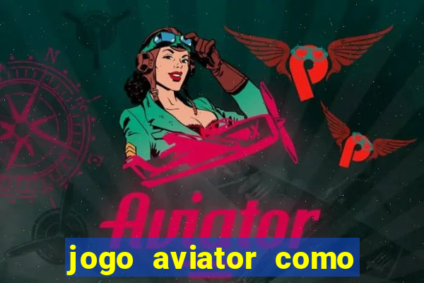 jogo aviator como ganhar dinheiro