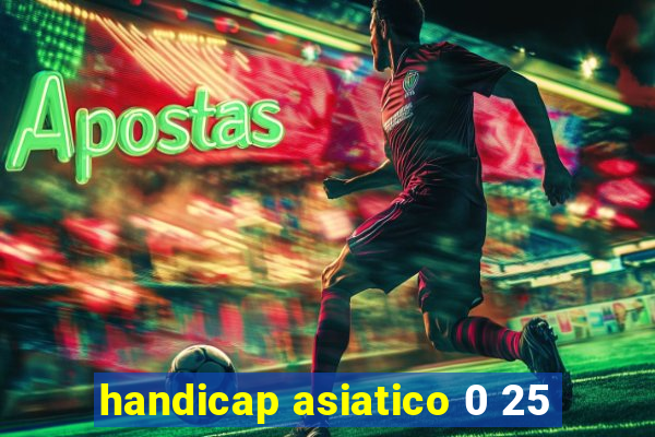 handicap asiatico 0 25