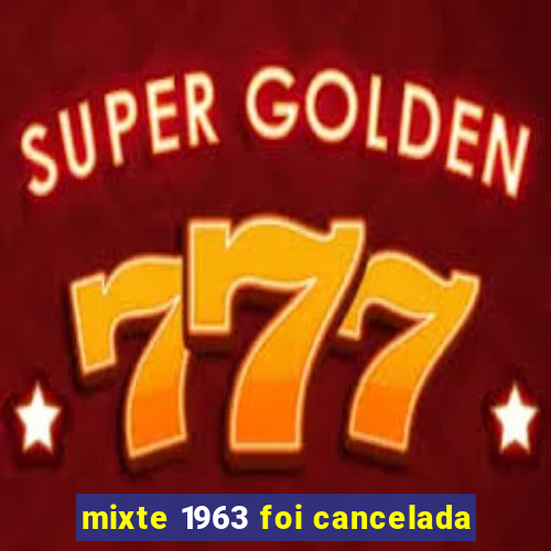 mixte 1963 foi cancelada