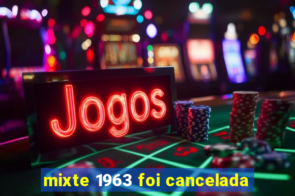 mixte 1963 foi cancelada