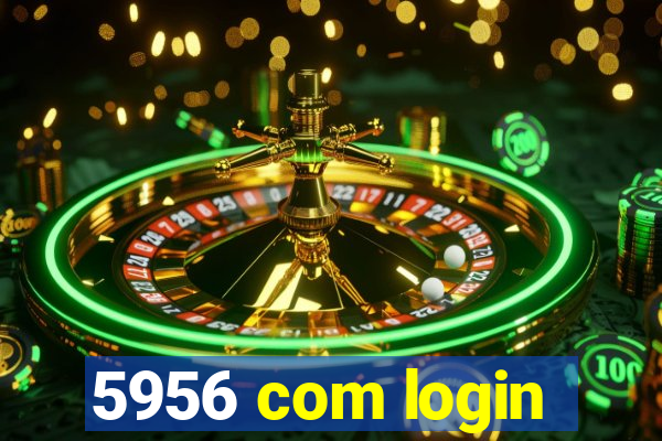 5956 com login