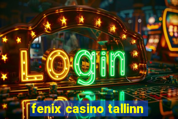 fenix casino tallinn