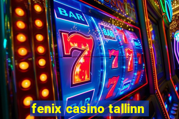 fenix casino tallinn