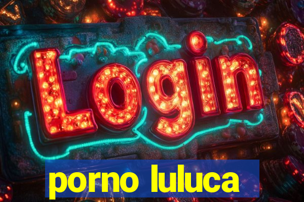 porno luluca