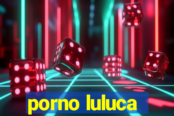 porno luluca