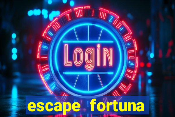 escape fortuna fazer 250