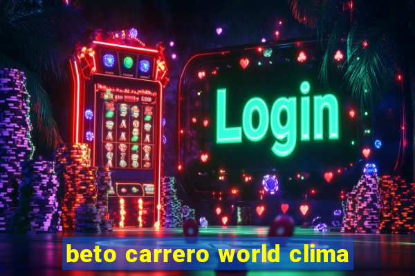 beto carrero world clima