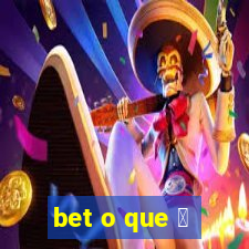 bet o que 茅