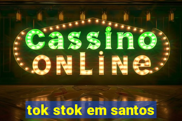 tok stok em santos