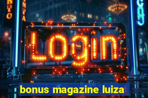 bonus magazine luiza