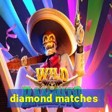 diamond matches