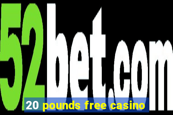 20 pounds free casino