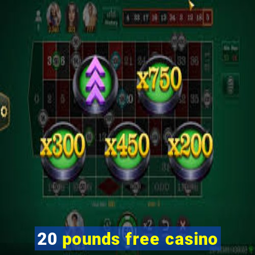 20 pounds free casino