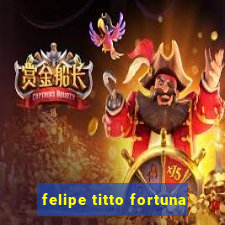 felipe titto fortuna