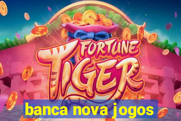 banca nova jogos