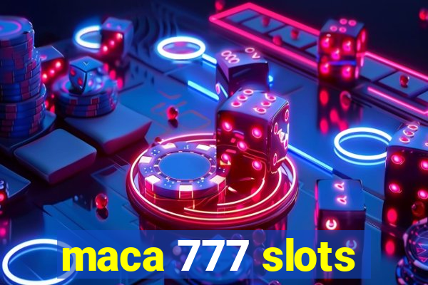 maca 777 slots