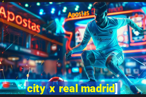 city x real madrid]