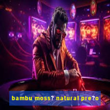 bambu moss? natural pre?o