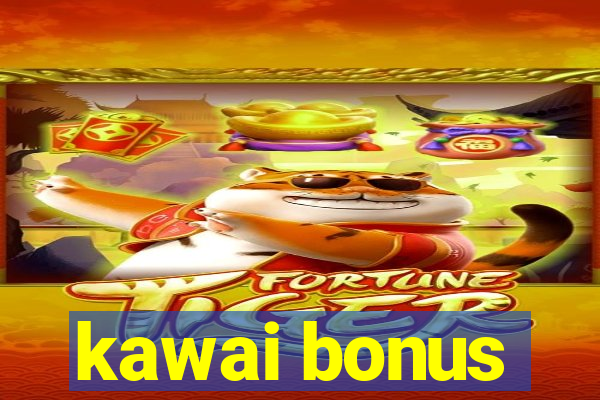 kawai bonus