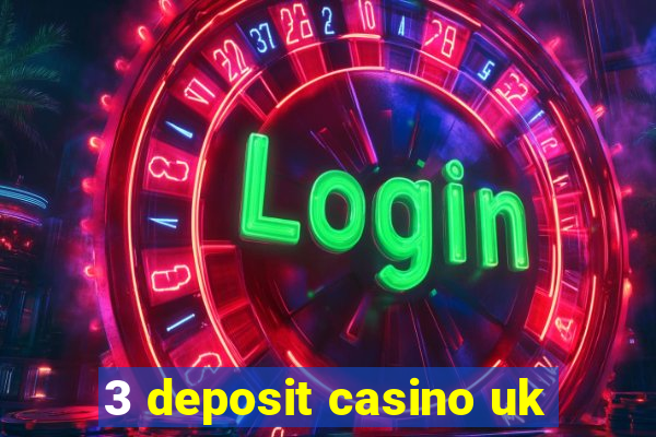 3 deposit casino uk