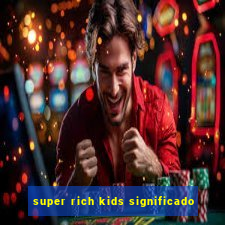 super rich kids significado