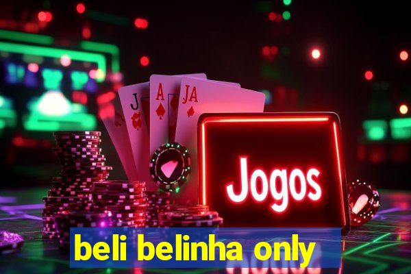 beli belinha only