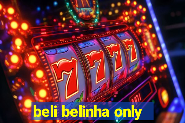 beli belinha only