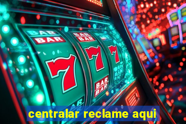 centralar reclame aqui