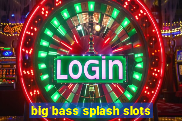 big bass splash slots