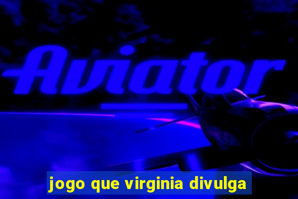 jogo que virginia divulga