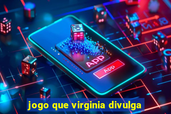 jogo que virginia divulga