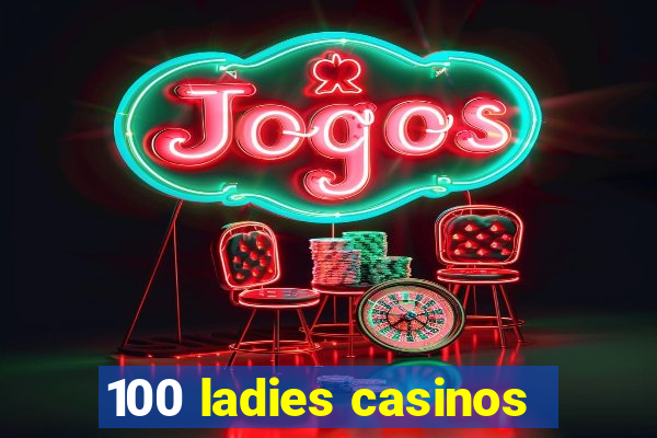 100 ladies casinos