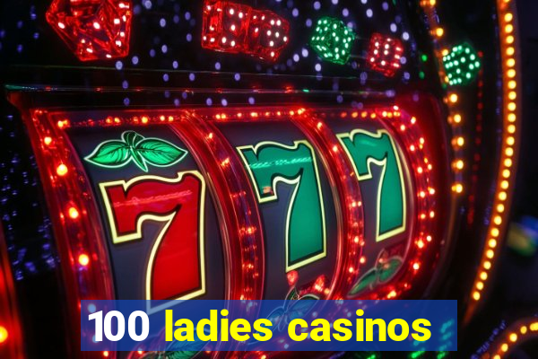 100 ladies casinos