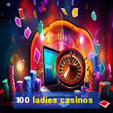 100 ladies casinos