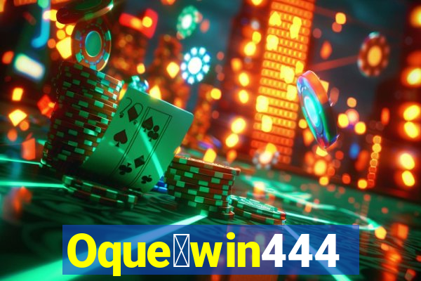 Oque茅win444