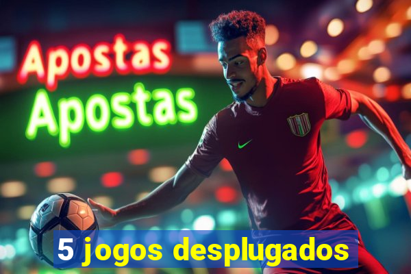 5 jogos desplugados