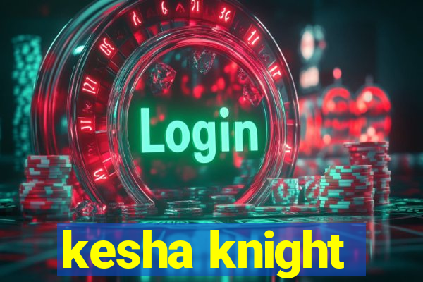 kesha knight