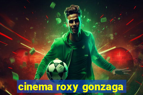 cinema roxy gonzaga