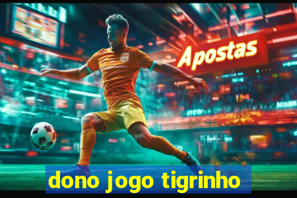 dono jogo tigrinho