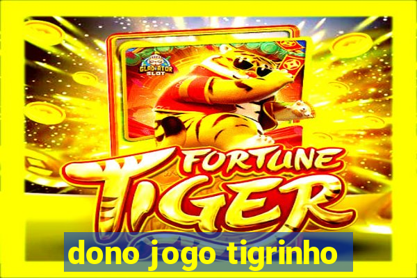 dono jogo tigrinho