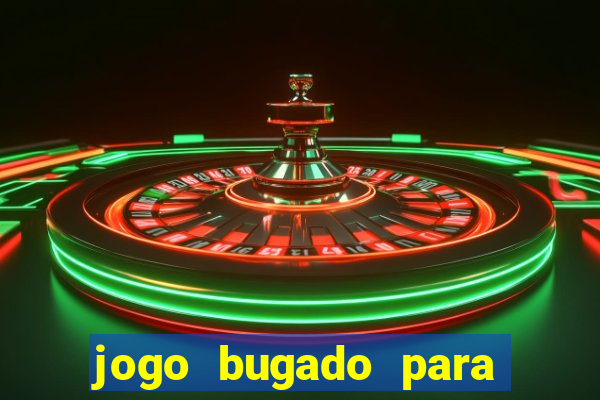 jogo bugado para ganhar dinheiro