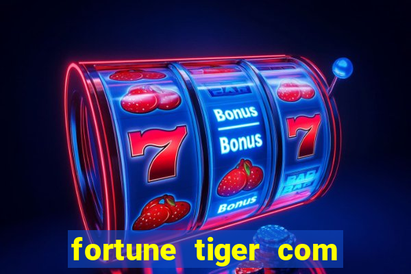 fortune tiger com dinheiro infinito