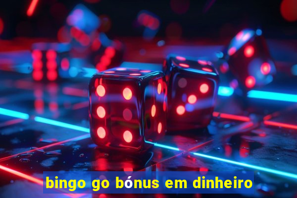 bingo go bónus em dinheiro