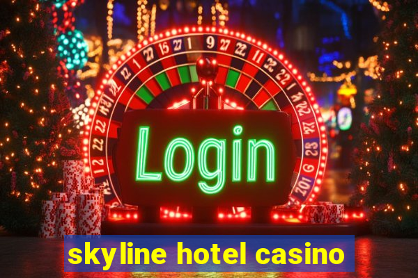 skyline hotel casino